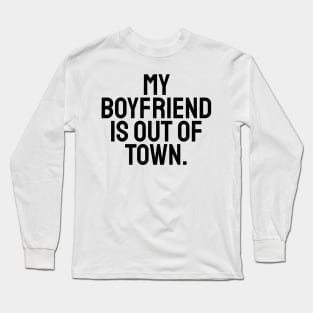 My boyfriend is out of town Long Sleeve T-Shirt